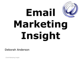 Deborah Anderson
Email
Marketing
Insight
Email Marketing Insight
 