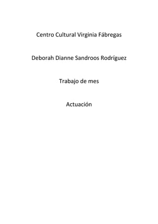 Centro Cultural Virginia Fábregas


Deborah Dianne Sandroos Rodríguez


         Trabajo de mes


            Actuación
 