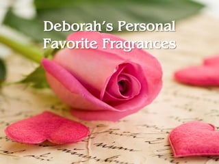 Deborah’s Personal
Favorite Fragrances
 