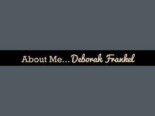 About Me... Deborah Frankel
 