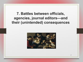 37
7. Battles between officials,
agencies, journal editors—and
their (unintended) consequences
 