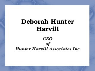 Deborah Hunter 
Harvill
  
CEO 

 
of 
 
Hunter Harvill Associates Inc.

 