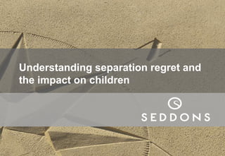 Understanding separation regret and
the impact on children

 