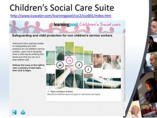 Children’s Social Care Suite
http://www.icywater.com/learningpool/csc2/csc001/index.htm
 