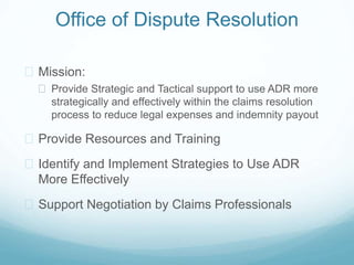 Office of Dispute Resolution 
 Mission: 
 Provide Strategic and Tactical support to use ADR more 
strategically and effe...