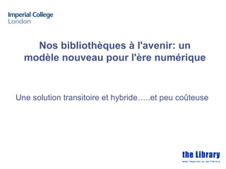 Nos bibliothèques à l'avenir: un
  modèle nouveau pour l'ère numérique


Une solution transitoire et hybride…..et peu coûteuse
 
