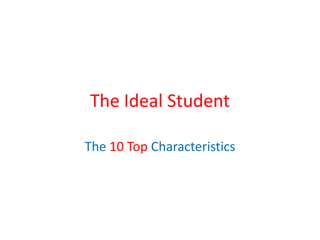 The Ideal Student

The 10 Top Characteristics
 