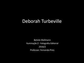 Deborah Turbeville
Betiele Mallmann
Iluminação 2 - Fotografia Editorial
2016/2
Professor: Fernando Pires
 