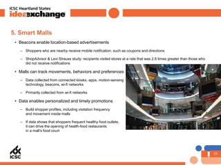 15
5. Smart Malls
• Beacons enable location-based advertisements
– Shoppers who are nearby receive mobile notification, su...