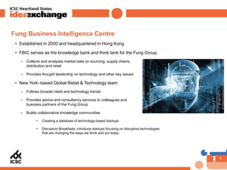 3
Fung Business Intelligence Centre
• Established in 2000 and headquartered in Hong Kong
• FBIC serves as the knowledge ba...