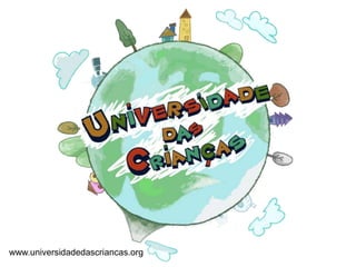 www.universidadedascriancas.org
 