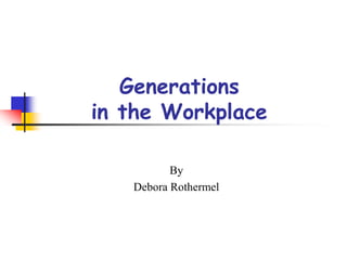 Debora Rothermel - Generations in the Workplace