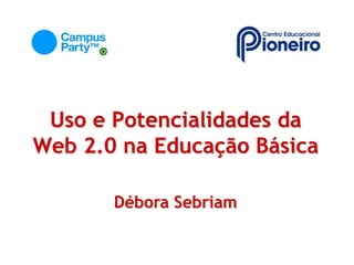 Uso e Potencialidades da Web 2.0 na Educação Básica Débora Sebriam 