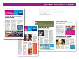 || Informativos e publicações internas
Informativo Comunidade: publicação impressa para
distribuição na região do Barreiro, entorno da Usina. Exemplares
também são encartados na Revista Vallourec Info Brasil.
Objetivo: informar sobre a atuação socioambiental, cultural
e esportiva da Empresa nas comunidades de atuação, com
foco no Barreiro.
Tiragem: 27.100 exemplares
 