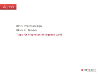 BPMN-Prozessdesign
BPMN im Betrieb
Tipps für Propheten im eigenen Land
Agenda
 