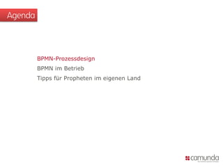 BPMN-Prozessdesign
BPMN im Betrieb
Tipps für Propheten im eigenen Land
Agenda
 