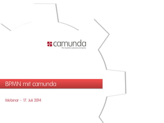 BPMN mit camunda
Webinar – 17. Juli 2014
 