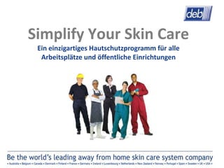 Simplify Your Skin Care
 Ein einzigartiges Hautschutzprogramm für alle
  Arbeitsplätze und öffentliche Einrichtungen
 