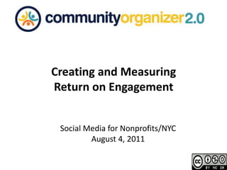 Creating and Measuring Return on Engagement Social Media for Nonprofits/NYC August 4, 2011 