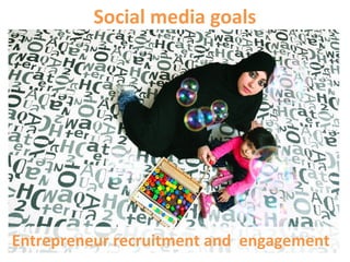 Social media goals
Entrepreneur recruitment and engagement
 