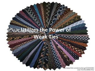 http://www.flickr.com/photos/tierug/3154245590/i
n/set-72157611999817541/
Utilizes the Power of
Weak Ties
 