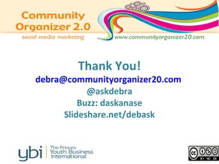 Thank You!
debra@communityorganizer20.com
@askdebra
Buzz: daskanase
Slideshare.net/debask
 