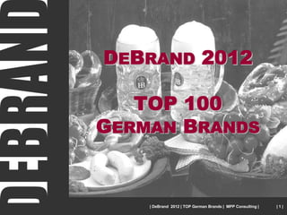 DEBRAND 2012

   TOP 100
GERMAN BRANDS


    | DeBrand 2012 | TOP German Brands | MPP Consulting |   |1|
 