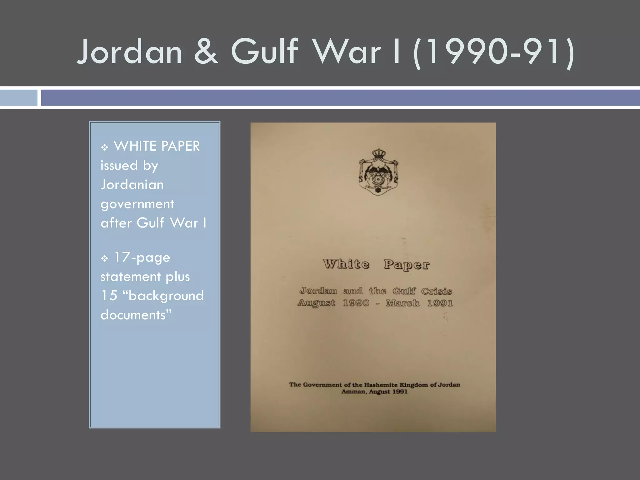 Jordan & Gulf War I (1990-91)

   WHITE PAPER
 issued by
 Jordanian
 government
 after Gulf War I

  17-page
 statement plus
 15 “background
 documents”
 