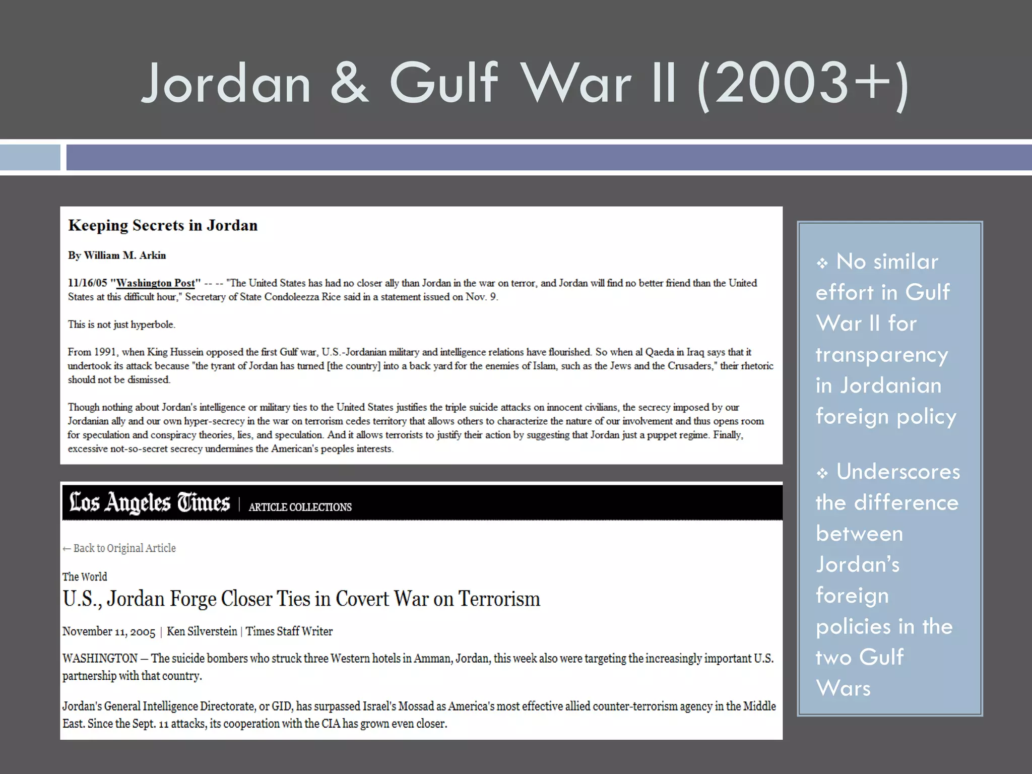 Jordan & Gulf War II (2003+)

                          No similar
                        effort in Gulf
                        War II for
                        transparency
                        in Jordanian
                        foreign policy

                         Underscores
                        the difference
                        between
                        Jordan’s
                        foreign
                        policies in the
                        two Gulf
                        Wars
 