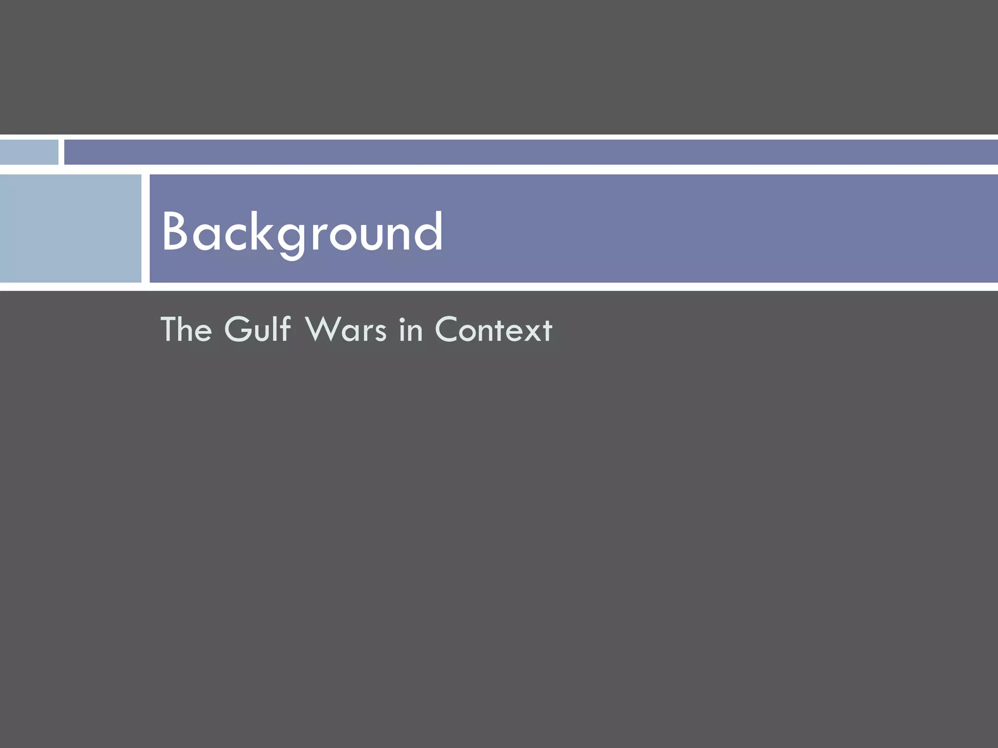 Background
The Gulf Wars in Context
 