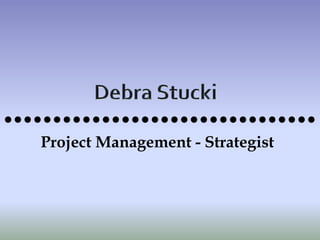 ••••••••••••••••••••••••••••••••
   Project Management - Strategist
 