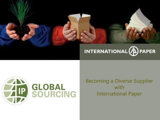 Becoming a Diverse Supplier
with
International Paper
 