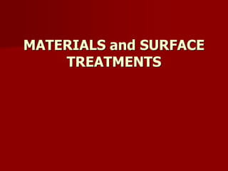 MATERIALS and SURFACE
TREATMENTS
 