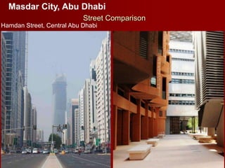 Environmental Design Response │ March 2012
Street Comparison
Hamdan Street, Central Abu Dhabi
Masdar City, Abu Dhabi
 
