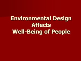 Environmental Design
Affects
Well-Being of People
 