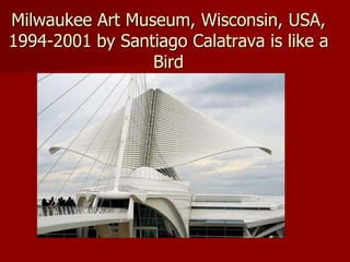 Milwaukee Art Museum, Wisconsin, USA,
1994-2001 by Santiago Calatrava is like a
Bird
 