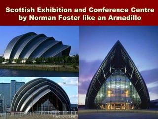 Scottish Exhibition and Conference Centre
by Norman Foster like an Armadillo
 