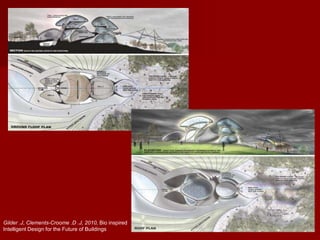Gilder .J, Clements-Croome .D .J, 2010, Bio inspired
Intelligent Design for the Future of Buildings
 