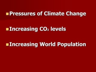 Pressures of Climate Change
Increasing CO2 levels
Increasing World Population
 