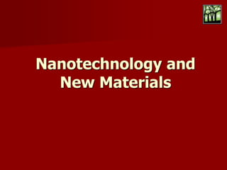 Nanotechnology and
New Materials
 
