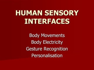 HUMAN SENSORY
INTERFACES
Body Movements
Body Electricity
Gesture Recognition
Personalisation
 
