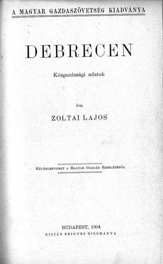 Zoltai Lajos: Debrecen / Közgazdasági adatok. / BUDAPEST, 1904.