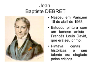Jean  Baptiste DEBRET ,[object Object],[object Object],[object Object]