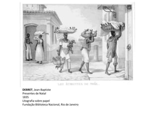 DEBRET, Jean-Baptiste
Presentes de Natal
1835
Litografia sobre papel
Fundação Biblioteca Nacional, Rio de Janeiro
 