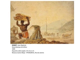 DEBRET, Jean-Baptiste
Desembarque de telhas
1828
Aquarela sobre papel, 14 x 21,1 cm
Museus Castro Maya - IPHAN/MinC, Rio de Janeiro
 