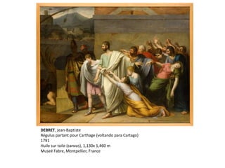 DEBRET, Jean-Baptiste
Régulus partant pour Carthage (voltando para Cartago)
1791
Huile sur toile (canvas), 1,130x 1,460 m
Museé Fabre, Montpellier, France
 