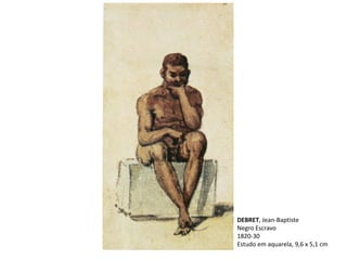 DEBRET, Jean-Baptiste
Negro Escravo
1820-30
Estudo em aquarela, 9,6 x 5,1 cm
 