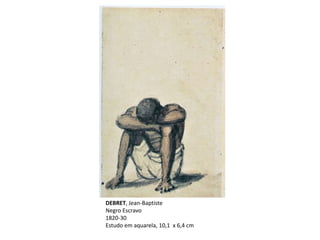 DEBRET, Jean-Baptiste
Negro Escravo
1820-30
Estudo em aquarela, 10,1 x 6,4 cm
 