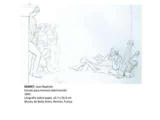 DEBRET, Jean-Baptiste
Estudo para Homero Adormecido
1842
Litografia sobre papel, 16.7 x 24.4 cm
Museu de Belas Artes, Rennes, França
 