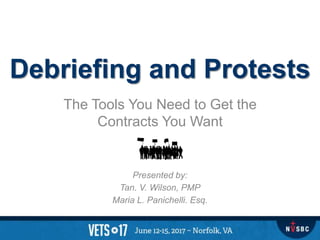 Debriefing and Protests
The Tools You Need to Get the
Contracts You Want
Presented by:
Tan. V. Wilson, PMP
Maria L. Panichelli. Esq.
 